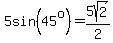 5sin%2845%5Eo%29=5sqrt%282%29%2F2
