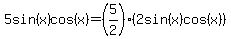 5sin%28x%29cos%28x%29+=+%285%2F2%29%282sin%28x%29cos%28x%29%29