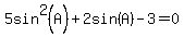 5sin%5E2%28A%29%2B2sin%28A%29-3+=+0