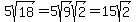5sqrt%2818%29=5sqrt%289%29sqrt%282%29=15sqrt%282%29