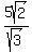 5sqrt%282%29%2Fsqrt%283%29
