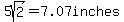 5sqrt%282%29=7.07inches