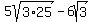 5sqrt%283%2A25%29+-+6sqrt%283%29