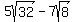 5sqrt%2832%29-7sqrt%288%29
