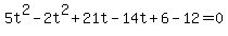 5t%5E2+-+2t%5E2+%2B+21t+-+14t+%2B+6+-+12+=+0