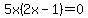 5x%282x+-+1%29+=+0