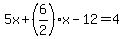 5x%2B%286%2F2%29x-12=4