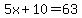 5x%2B10=63