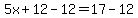 5x%2B12-12=17-12