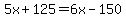 5x%2B125=6x-150