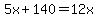 5x%2B140+=+12x