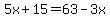 5x%2B15=63-3x