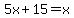 5x%2B15=x