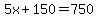5x%2B150=750