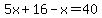5x%2B16-x=40
