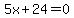 5x%2B24=0