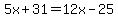 5x%2B31=12x-25