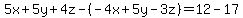 5x%2B5y%2B4z-%28-4x%2B5y-3z%29=12-17