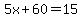 5x%2B60=15