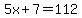 5x%2B7=112