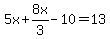 5x%2B8x%2F3-10=13