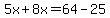 5x%2B8x=64-25