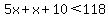 5x%2Bx%2B10%3C118
