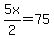 5x%2F2=75