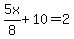 5x%2F8%2B10=2