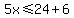 5x%3C=24%2B6