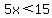 5x%3C15