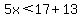 5x%3C17%2B13
