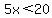 5x%3C20