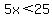 5x%3C25