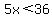 5x%3C36