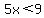5x%3C9