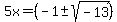 5x=%28-1%2B-sqrt%28-13%29%29