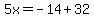 5x=-14%2B32