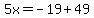 5x=-19%2B49