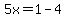 5x=1-4