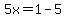 5x=1-5