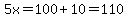 5x=100%2B10=110
