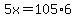 5x=105%2A6