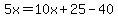5x=10x%2B25-40