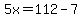 5x=112-7