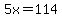 5x=114