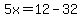 5x=12-32