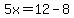 5x=12-8