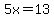 5x=13