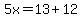 5x=13%2B12